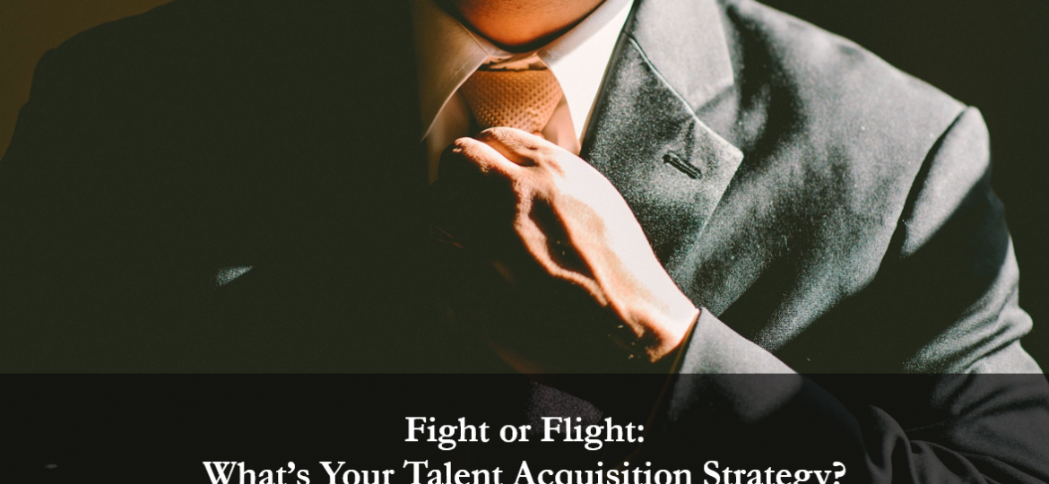 Fight or Flight: What’s Your Talent Acquisition Strategy?