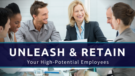 Unleashing and Retaining Your High-Potential Employees