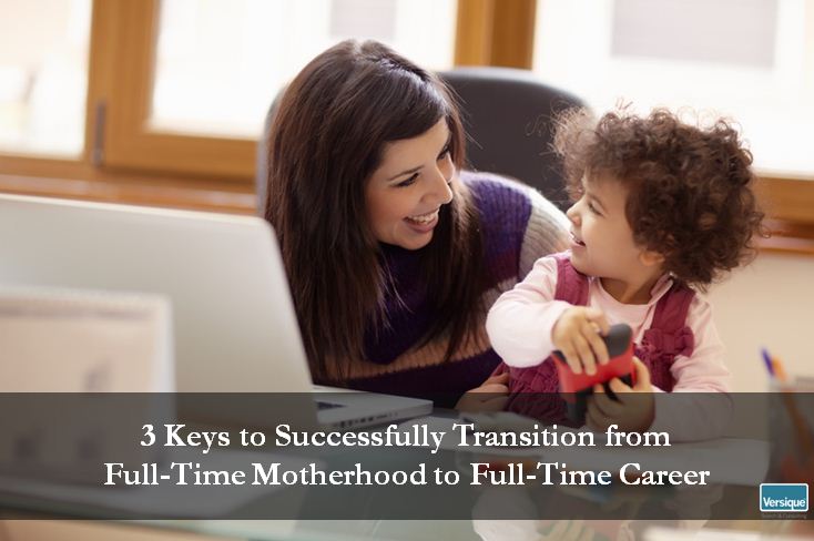 3 Keys To Successfully Transition from Full-Time Motherhood to Full-Time Career
