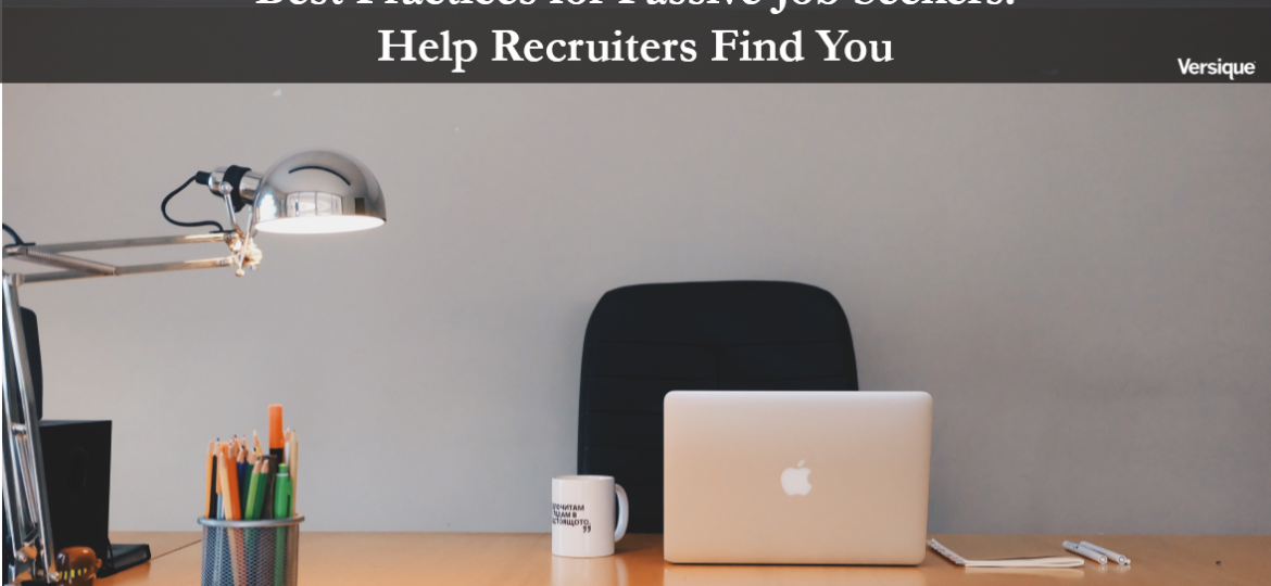 Best Practices for Passive Job Seekers: Help Recruiters Find You